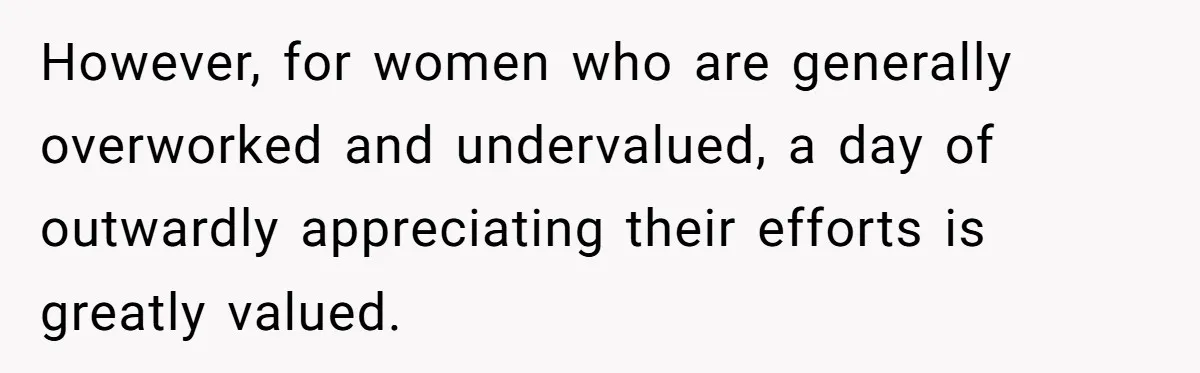 Mom Gets Early Flowers And Diabetic Treats Then Spends Mother's Day Completely Ignored By Family However, for women who are generally overworked and undervalued, a day of outwardly appreciating their efforts is greatly valued.