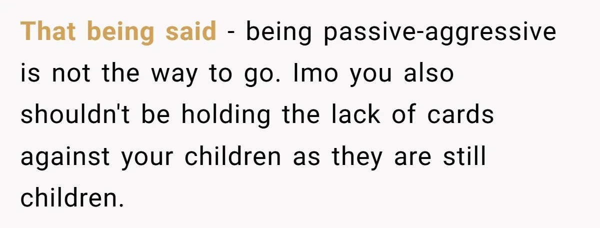 Mom Gets Early Flowers And Diabetic Treats Then Spends Mother's Day Completely Ignored By Family That being said - being passive-aggressive is not the way to go. Imo you also shouldn't be holding the lack of cards against your children as they are still children.