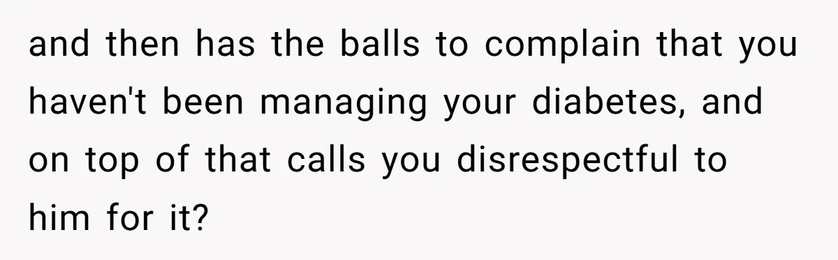 Mom Gets Early Flowers And Diabetic Treats Then Spends Mother's Day Completely Ignored By Family and then has the balls to complain that you haven't been managing your diabetes, and on top of that calls you disrespectful to him for it?