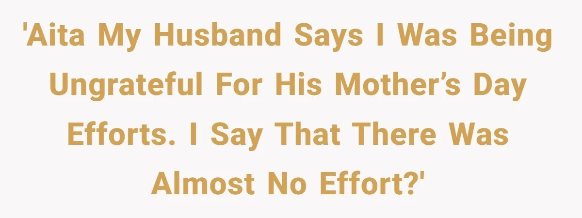 Mom Gets Early Flowers And Diabetic Treats Then Spends Mother's Day Completely Ignored By Family 'AITA my husband says I was being ungrateful for his Mother’s Day efforts. I say that there was almost no effort?'