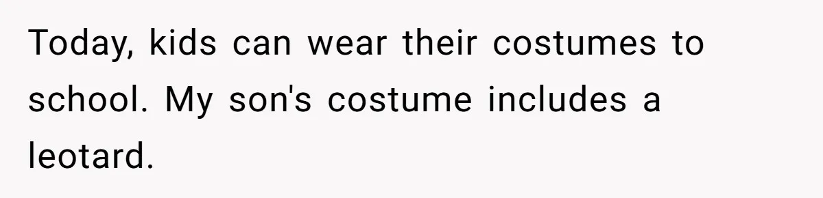 Today, kids can wear their costumes to school. My son's costume includes a leotard.