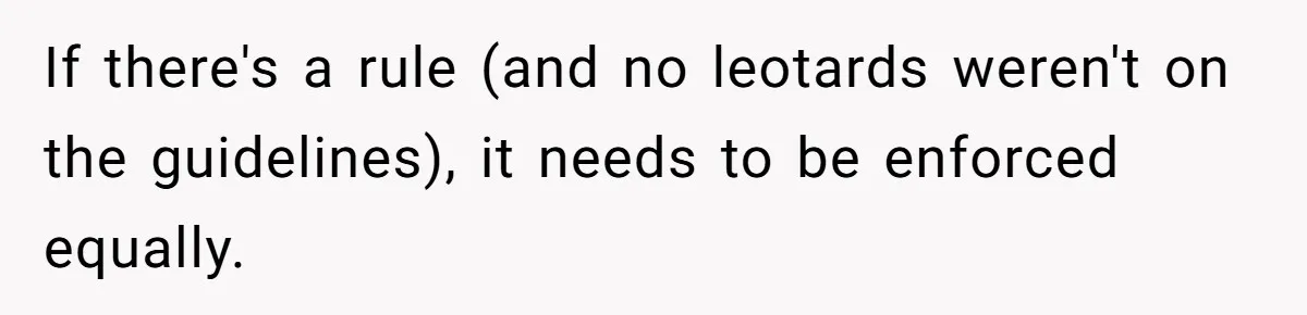 If there's a rule (and no leotards weren't on the guidelines), it needs to be enforced equally.