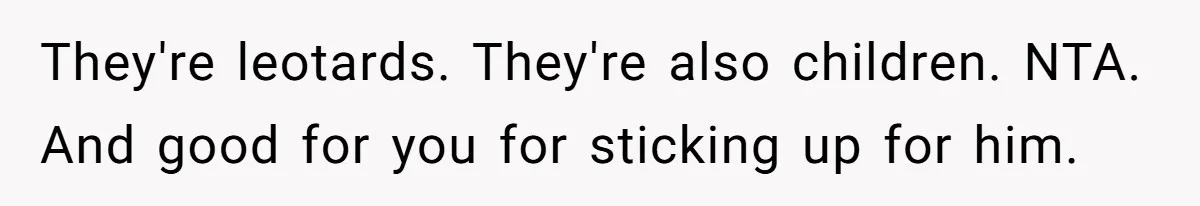 They're leotards. They're also children. NTA. And good for you for sticking up for him.