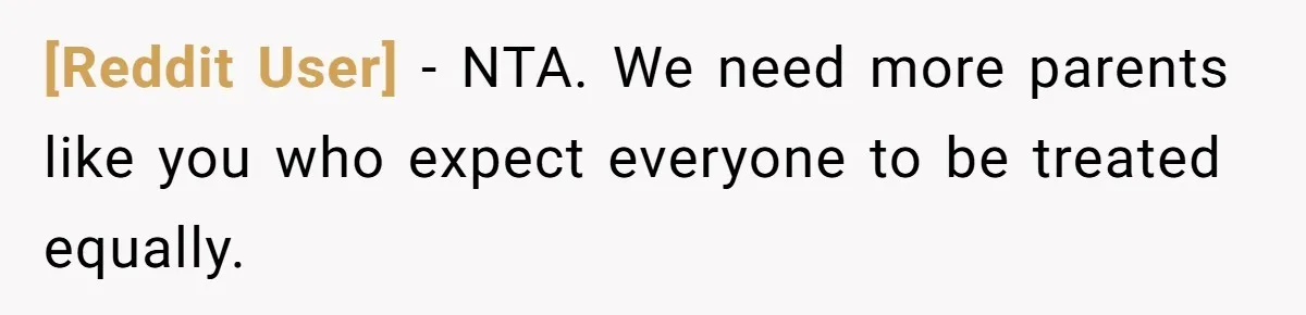 [Reddit User] − NTA. We need more parents like you who expect everyone to be treated equally.