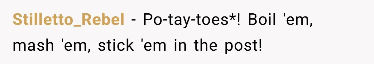 Control Freak Mom Hides Tracker In Daughter's Bag, Then Gets Rotten Potato Revenge Mailed Back Stilletto_Rebel − Po-tay-toes*! Boil 'em, mash 'em, stick 'em in the post!