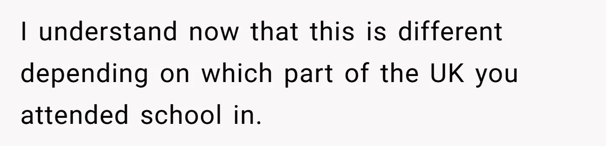 I understand now that this is different depending on which part of the UK you attended school in.