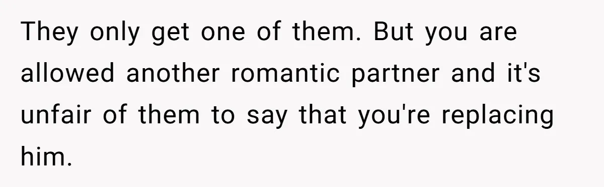 They only get one of them. But you are allowed another romantic partner and it's unfair of them to say that you're replacing him.