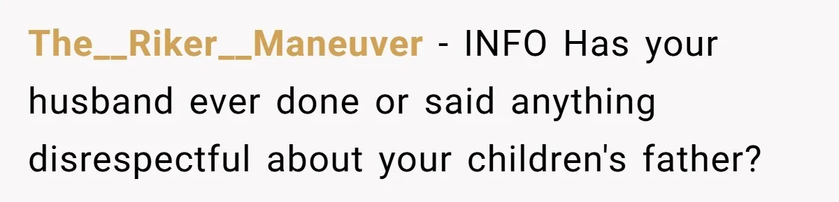 The__Riker__Maneuver − INFO Has your husband ever done or said anything disrespectful about your children's father?