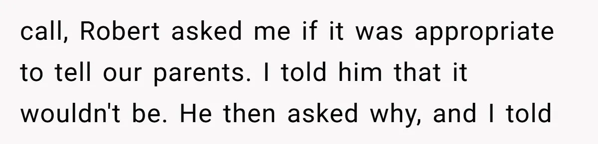 Why a Brother Had to Hide His Holiday Plans to Avoid Family Judgment call, Robert asked me if it was appropriate to tell our parents. I told him that it wouldn't be. He then asked why, and I told
