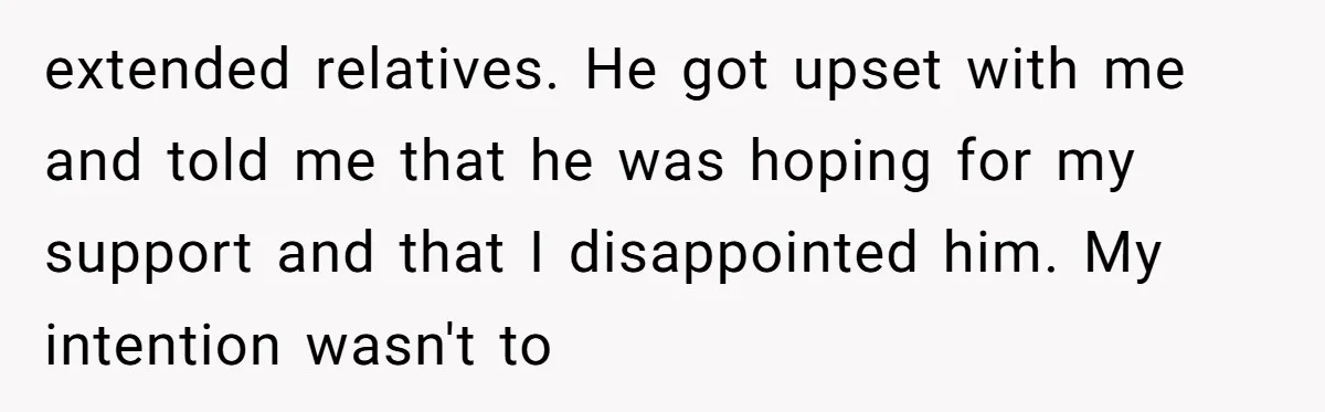 Why a Brother Had to Hide His Holiday Plans to Avoid Family Judgment extended relatives. He got upset with me and told me that he was hoping for my support and that I disappointed him. My intention wasn't to