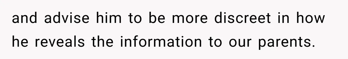 Why a Brother Had to Hide His Holiday Plans to Avoid Family Judgment and advise him to be more discreet in how he reveals the information to our parents.