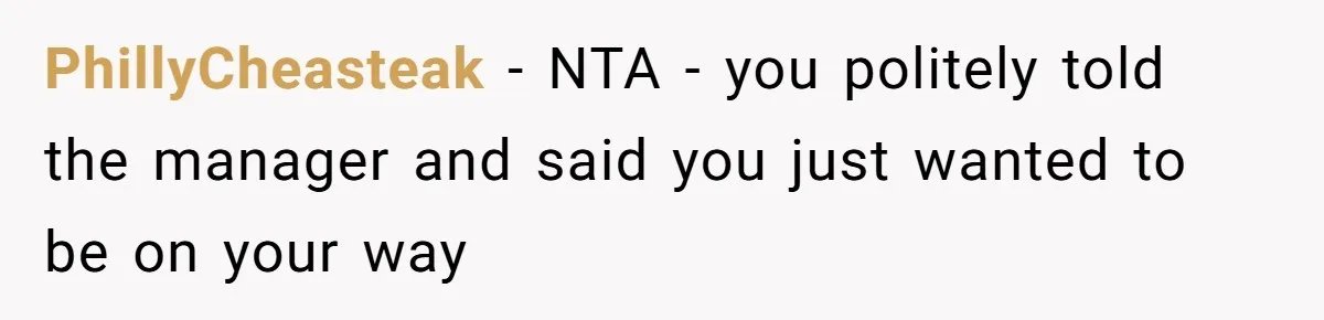 PhillyCheasteak − NTA - you politely told the manager and said you just wanted to be on your way