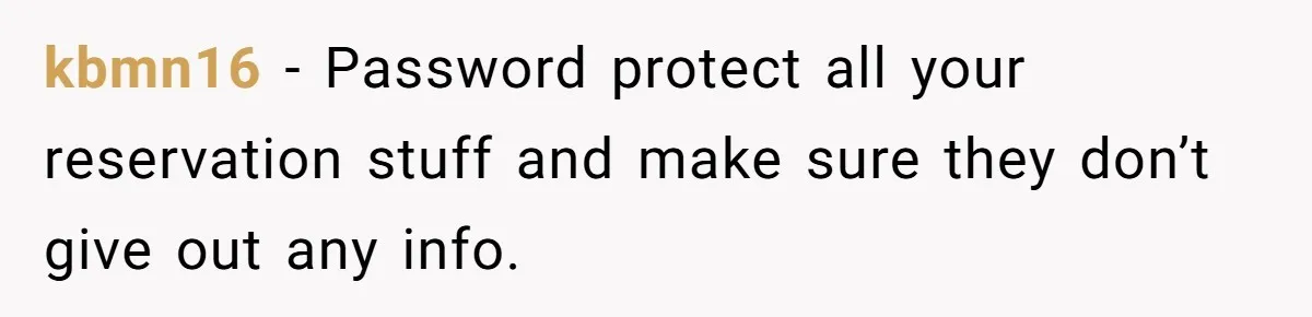 kbmn16 − Password protect all your reservation stuff and make sure they don’t give out any info.