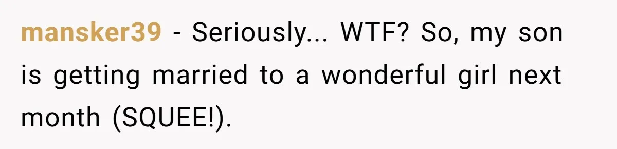 mansker39 − Seriously... WTF? So, my son is getting married to a wonderful girl next month (SQUEE!).