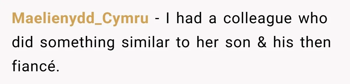 Maelienydd_Cymru − I had a colleague who did something similar to her son & his then fiancé.