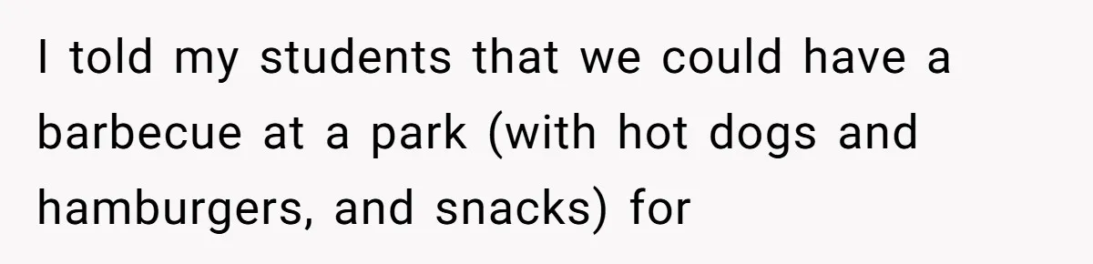 I told my students that we could have a barbecue at a park (with hot dogs and hamburgers, and snacks) for