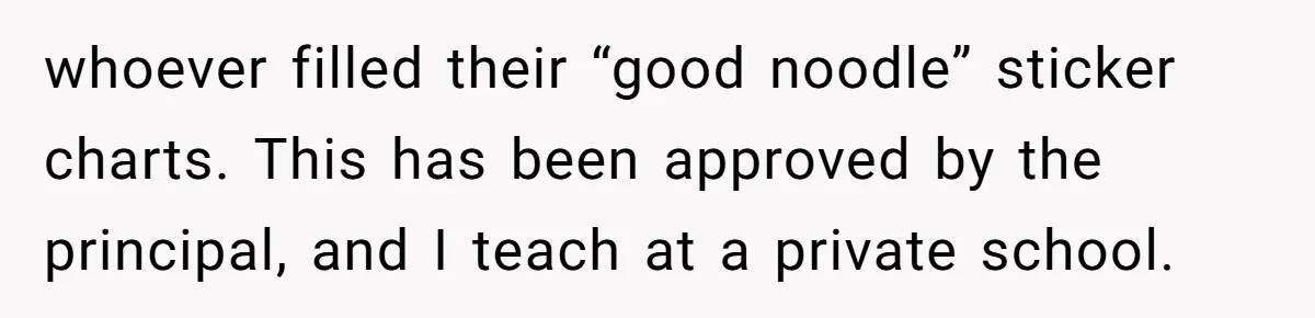 whoever filled their “good noodle” sticker charts. This has been approved by the principal, and I teach at a private school.