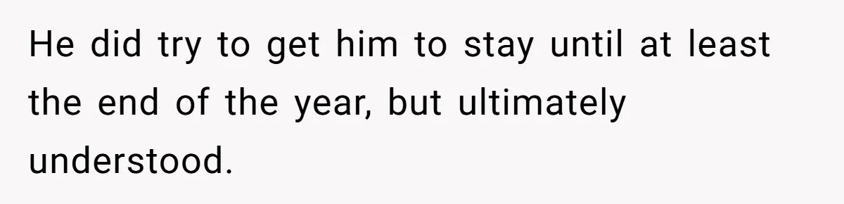 He did try to get him to stay until at least the end of the year, but ultimately understood.