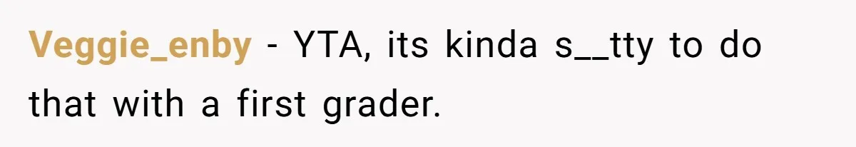 Veggie_enby − YTA, its kinda s__tty to do that with a first grader.