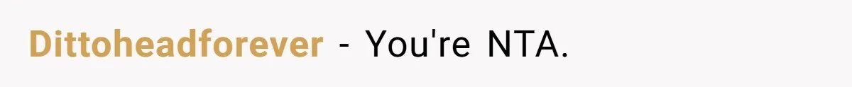 Dittoheadforever − You're NTA.