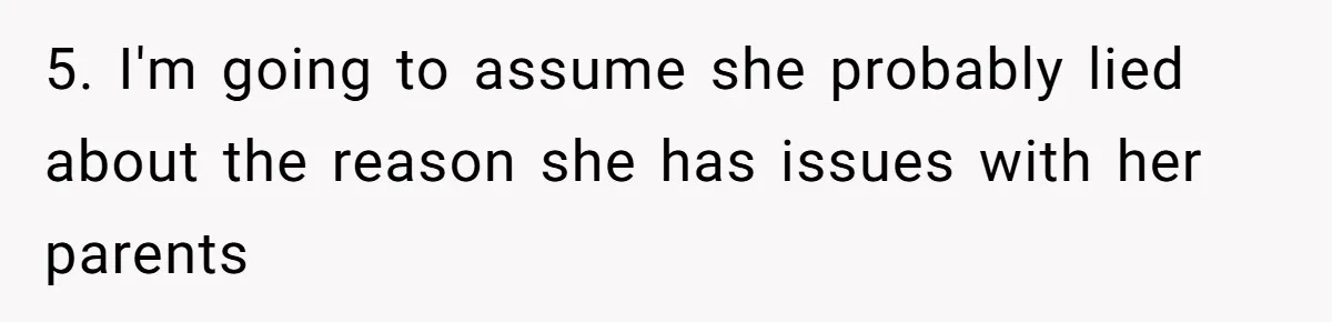 5. I'm going to assume she probably lied about the reason she has issues with her parents