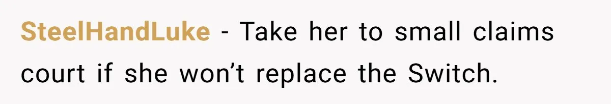 SteelHandLuke − Take her to small claims court if she won’t replace the Switch.