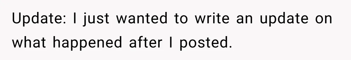 Update: I just wanted to write an update on what happened after I posted.