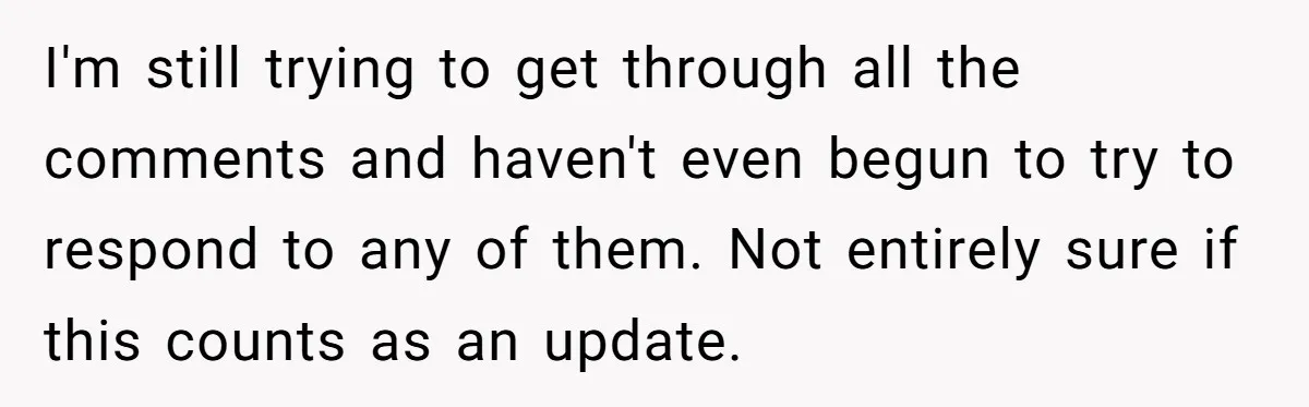 I'm still trying to get through all the comments and haven't even begun to try to respond to any of them. Not entirely sure if this counts as an update.
