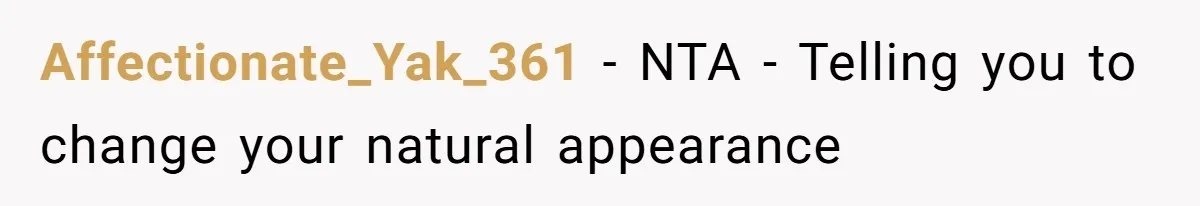 Affectionate_Yak_361 − NTA - Telling you to change your natural appearance