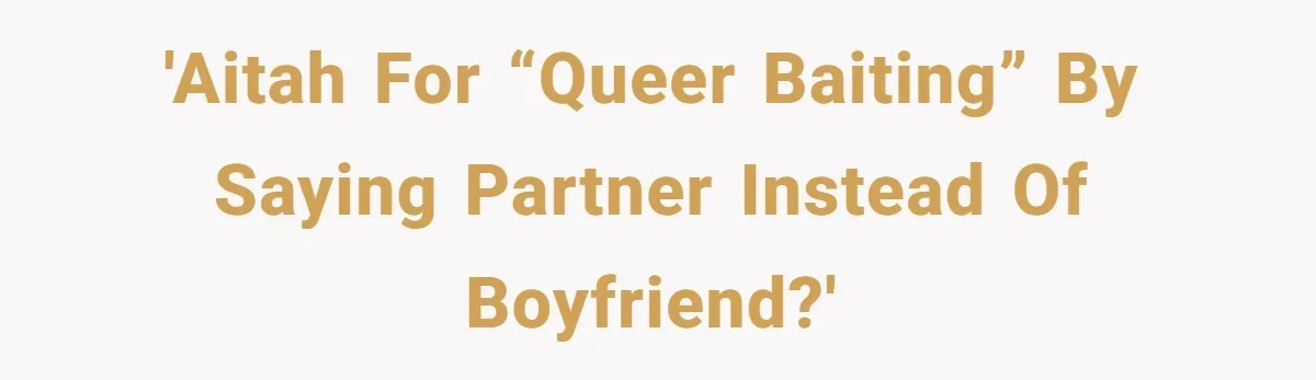 'AITAH for “queer baiting” by saying partner instead of boyfriend?'