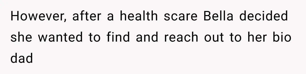 However, after a health scare Bella decided she wanted to find and reach out to her bio dad