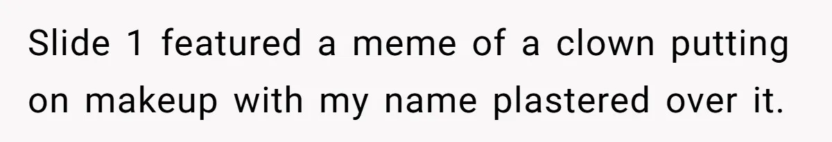 Slide 1 featured a meme of a clown putting on makeup with my name plastered over it.