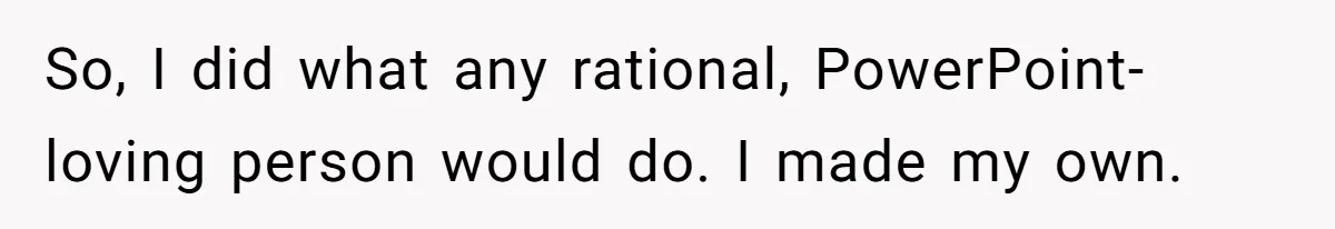 So, I did what any rational, PowerPoint-loving person would do. I made my own.