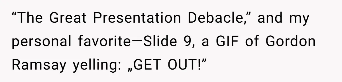 “The Great Presentation Debacle,” and my personal favorite—Slide 9, a GIF of Gordon Ramsay yelling: „GET OUT!”
