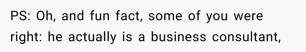 PS: Oh, and fun fact, some of you were right: he actually is a business consultant,