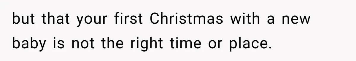 but that your first Christmas with a new baby is not the right time or place.