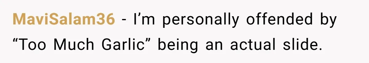 MaviSalam36 − I’m personally offended by “Too Much Garlic” being an actual slide.