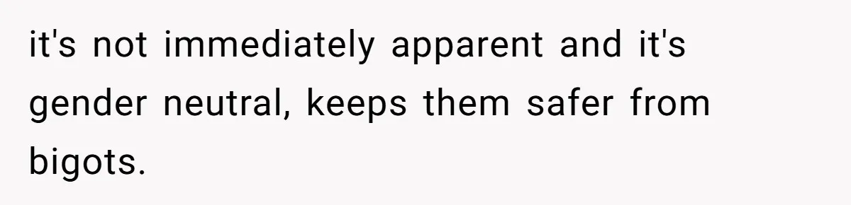 it's not immediately apparent and it's gender neutral, keeps them safer from bigots.