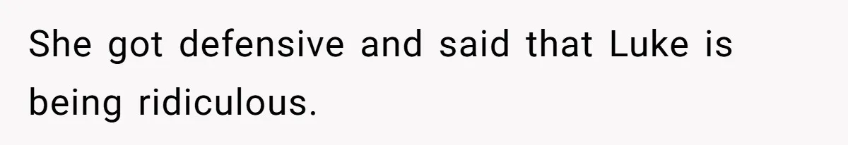 Woman Refuses Christmas Invite After Husband Demands His Own Text And Blows Up Her Family She got defensive and said that Luke is being ridiculous.