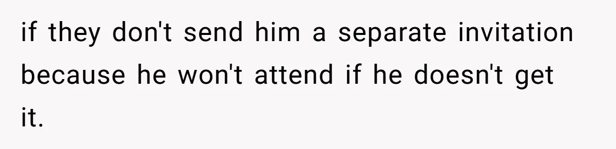 Woman Refuses Christmas Invite After Husband Demands His Own Text And Blows Up Her Family if they don't send him a separate invitation because he won't attend if he doesn't get it.