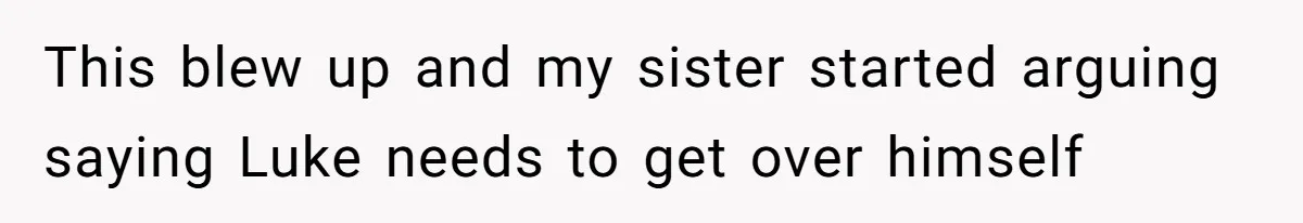 Woman Refuses Christmas Invite After Husband Demands His Own Text And Blows Up Her Family This blew up and my sister started arguing saying Luke needs to get over himself