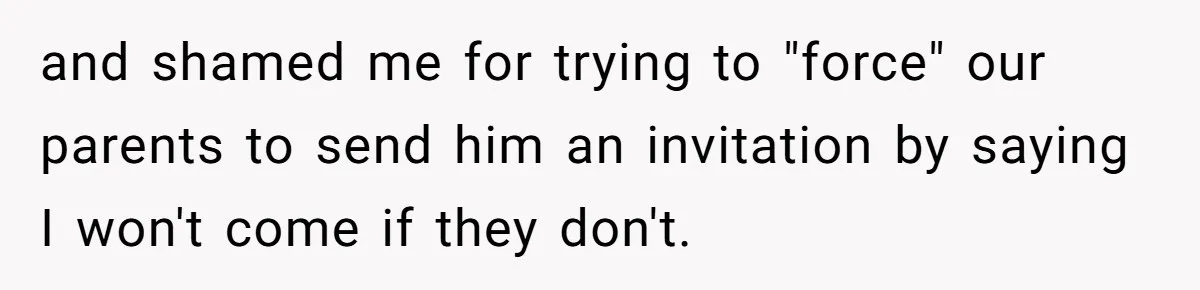Woman Refuses Christmas Invite After Husband Demands His Own Text And Blows Up Her Family and shamed me for trying to "force" our parents to send him an invitation by saying I won't come if they don't.