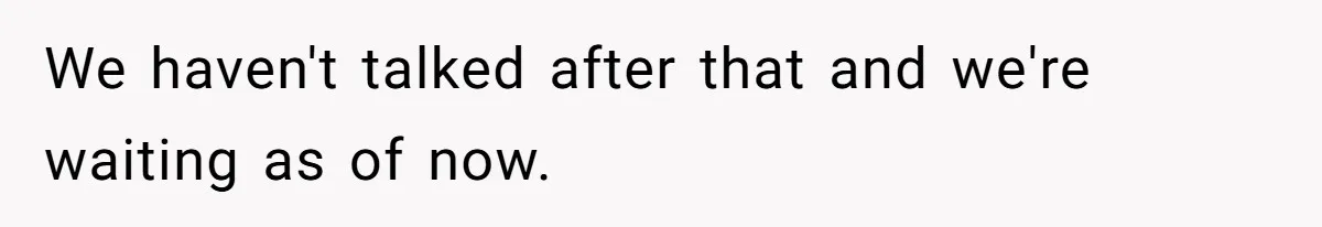 Woman Refuses Christmas Invite After Husband Demands His Own Text And Blows Up Her Family We haven't talked after that and we're waiting as of now.