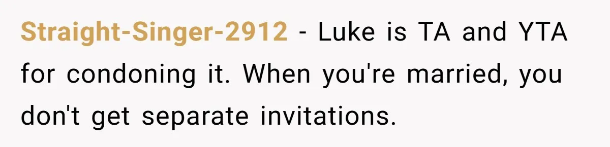 Woman Refuses Christmas Invite After Husband Demands His Own Text And Blows Up Her Family Straight-Singer-2912 − Luke is TA and YTA for condoning it. When you're married, you don't get separate invitations.