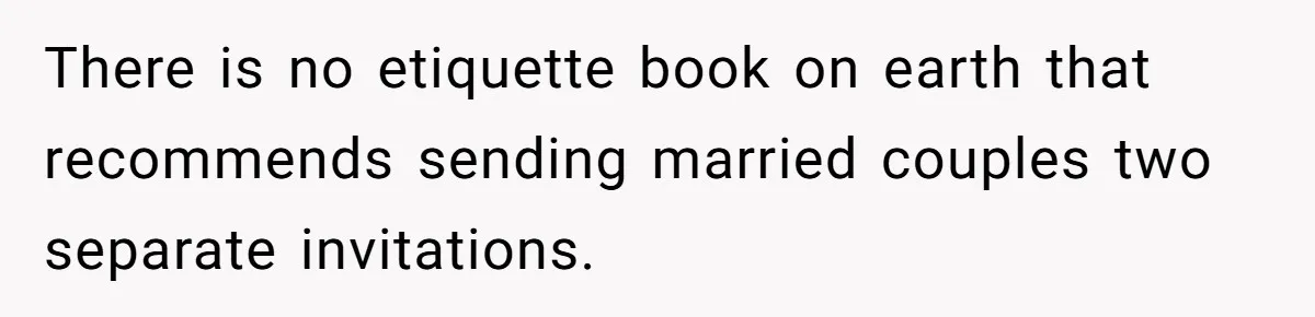 Woman Refuses Christmas Invite After Husband Demands His Own Text And Blows Up Her Family There is no etiquette book on earth that recommends sending married couples two separate invitations.