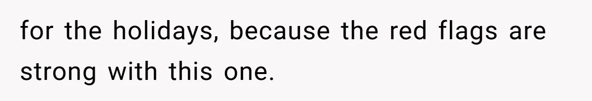 Woman Refuses Christmas Invite After Husband Demands His Own Text And Blows Up Her Family for the holidays, because the red flags are strong with this one.