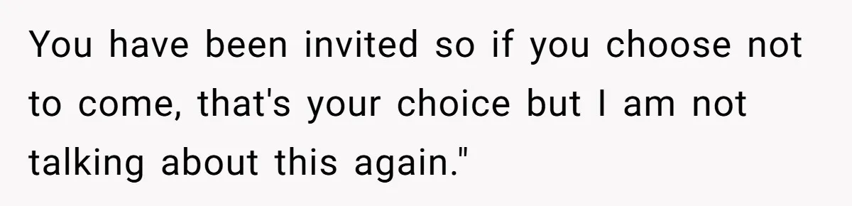 Woman Refuses Christmas Invite After Husband Demands His Own Text And Blows Up Her Family You have been invited so if you choose not to come, that's your choice but I am not talking about this again."
