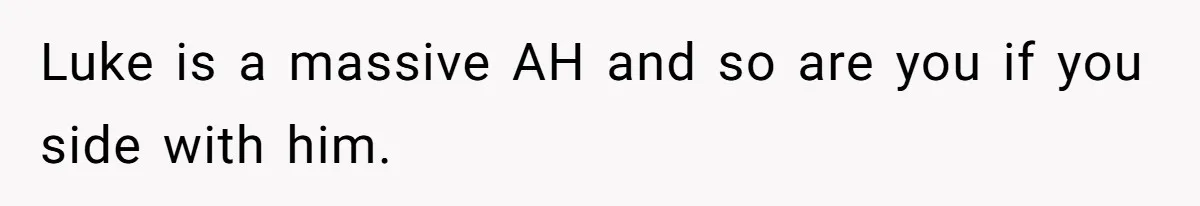 Woman Refuses Christmas Invite After Husband Demands His Own Text And Blows Up Her Family Luke is a massive AH and so are you if you side with him.