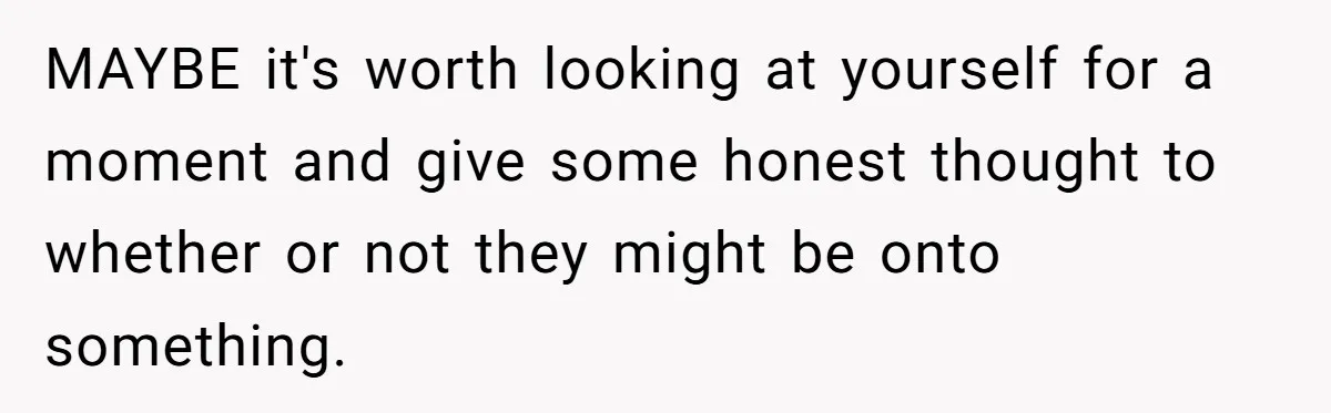 Woman Refuses Christmas Invite After Husband Demands His Own Text And Blows Up Her Family MAYBE it's worth looking at yourself for a moment and give some honest thought to whether or not they might be onto something.