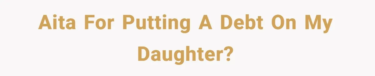 AITA for putting a debt on my daughter?